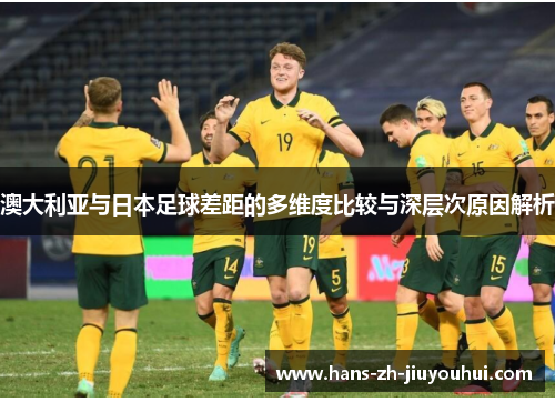 澳大利亚与日本足球差距的多维度比较与深层次原因解析