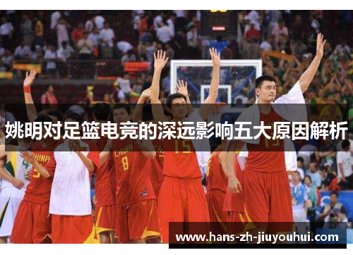 姚明对足篮电竞的深远影响五大原因解析