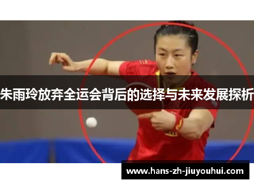 朱雨玲放弃全运会背后的选择与未来发展探析 朱雨玲放弃全运会背后的选择与未来发展探析