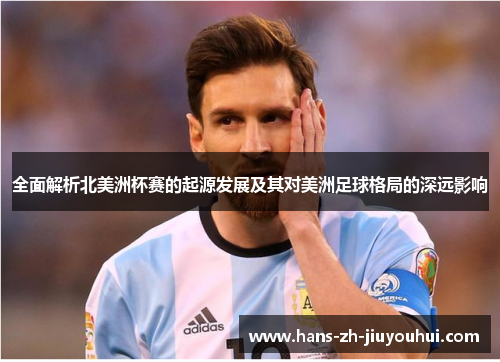 全面解析北美洲杯赛的起源发展及其对美洲足球格局的深远影响 全面解析北美洲杯赛的起源发展及其对美洲足球格局的深远影响