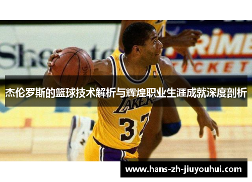 杰伦罗斯的篮球技术解析与辉煌职业生涯成就深度剖析