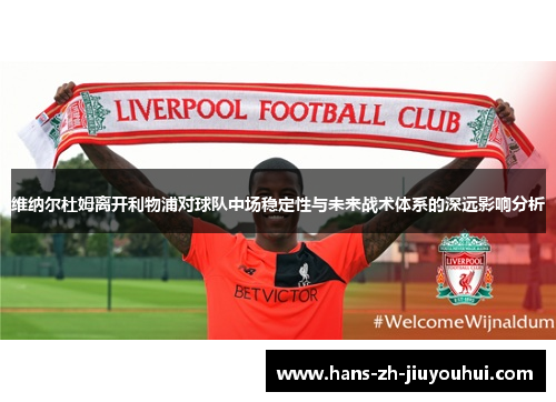 维纳尔杜姆离开利物浦对球队中场稳定性与未来战术体系的深远影响分析