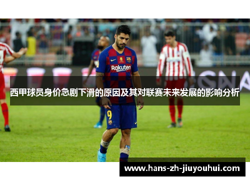 西甲球员身价急剧下滑的原因及其对联赛未来发展的影响分析
