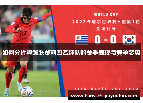 如何分析粤超联赛前四名球队的赛季表现与竞争态势 如何分析粤超联赛前四名球队的赛季表现与竞争态势