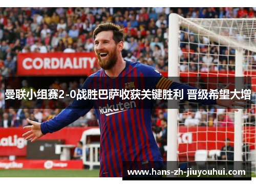 曼联小组赛2-0战胜巴萨收获关键胜利 晋级希望大增