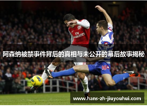 阿森纳被禁事件背后的真相与未公开的幕后故事揭秘